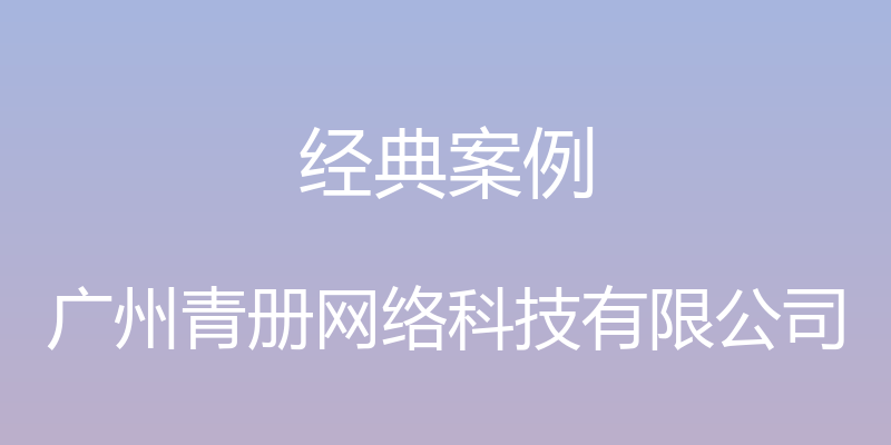 经典案例 - 广州青册网络科技有限公司