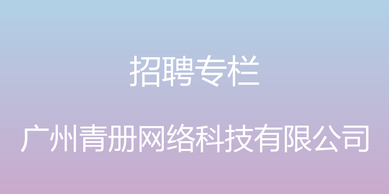 招聘专栏 - 广州青册网络科技有限公司